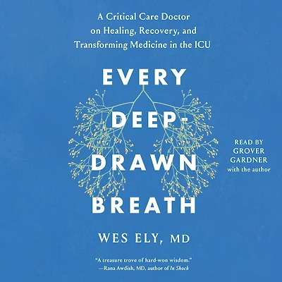 Every Deep-Drawn Breath: A Critical Care Doctor on Healing, Recovery, and Transforming Medicine the ICU