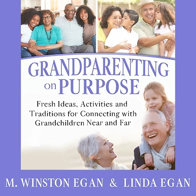 Grandparenting on Purpose: Fresh Ideas, Activities, and Traditions for Connecting with Grandchildren Near and Far