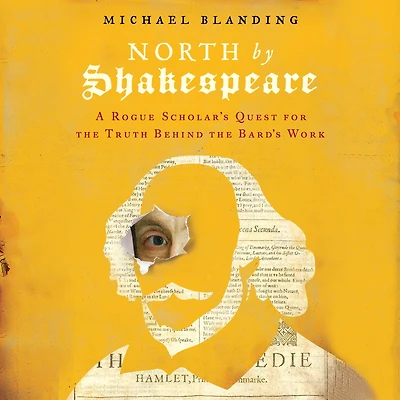 North by Shakespeare: A Rogue Scholar's Quest for the Truth Behind Bard's Work
