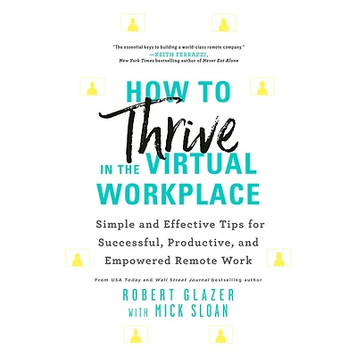 How to Thrive the Virtual Workplace: Simple and Effective Tips for Successful, Productive, Empowered Remote Work