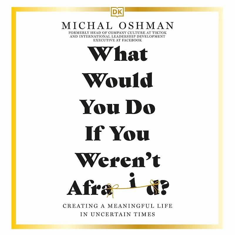 What Would You Do If Weren't Afraid?: Creating a Meaningful Life Uncertain Times