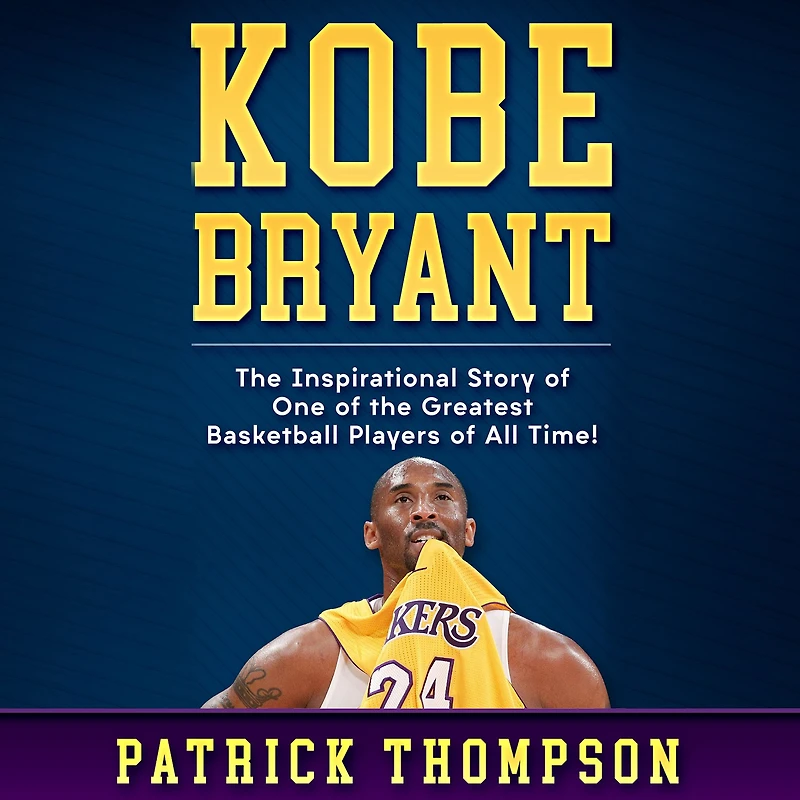 Kobe Bryant: the Inspirational Story of One Greatest Basketball Players All Time!