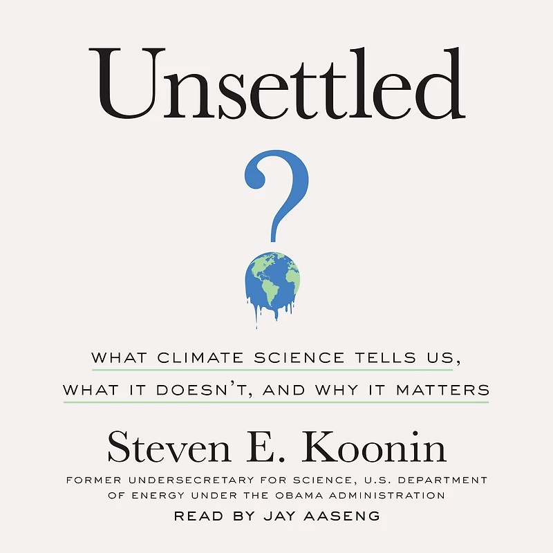 Unsettled: What Climate Science Tells Us, It Doesn't, and Why Matters
