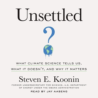 Unsettled: What Climate Science Tells Us, It Doesn't, and Why Matters