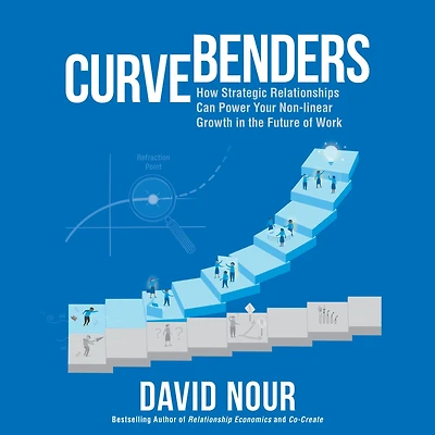 Curve Benders: How Strategic Relationships Can Power Your Non-linear Growth the Future of Work