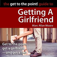 the Get to Point! Guide Getting A Girlfriend