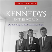 the Kennedys World: How Jack, Bobby, and Ted Remade America's Empire
