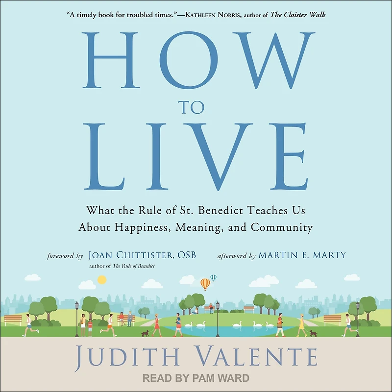 How to Live: What the Rule of St. Benedict Teaches Us About Happiness, Meaning, and Community
