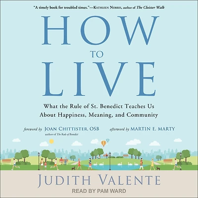 How to Live: What the Rule of St. Benedict Teaches Us About Happiness, Meaning, and Community
