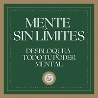 Mente Sin Límites: Desbloquea Todo tu Poder Mental