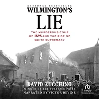 Wilmington's Lie: the Murderous Coup of 1898 and Rise White Supremacy