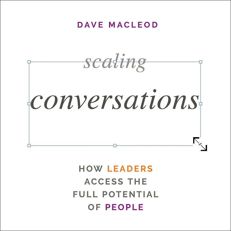 Scaling Conversations: How Leaders Access the Full Potential of People