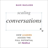 Scaling Conversations: How Leaders Access the Full Potential of People