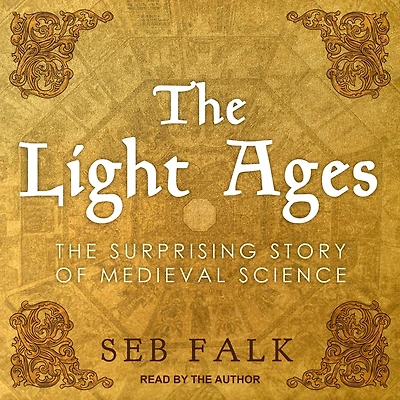 The Light Ages: Surprising Story of Medieval Science