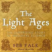 The Light Ages: Surprising Story of Medieval Science