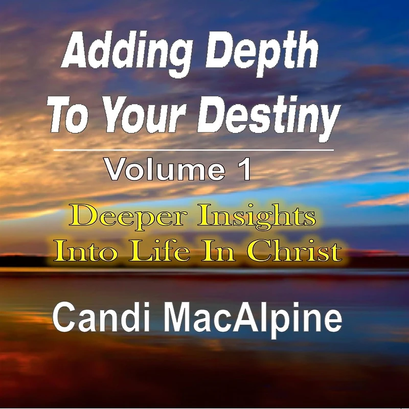 Adding Depth To Your Destiny: Deeper Insights Into Life Christ