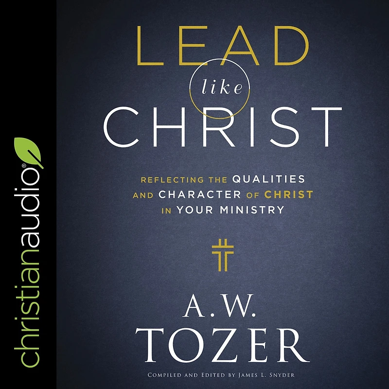Lead like Christ: Reflecting the Qualities and Character of Christ Your Ministry