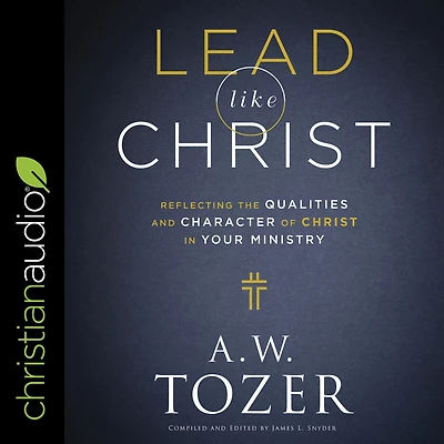 Lead like Christ: Reflecting the Qualities and Character of Christ Your Ministry