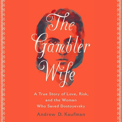 the Gambler Wife: A True Story of Love, Risk, and Woman Who Saved Dostoyevsky