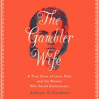 the Gambler Wife: A True Story of Love, Risk, and Woman Who Saved Dostoyevsky