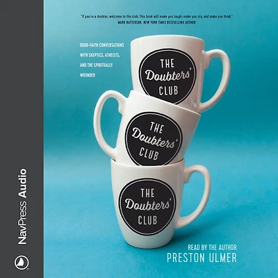the Doubters' Club: Good-Faith Conversations with Skeptics, Atheists, and Spiritually Wounded