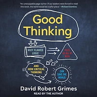 Good Thinking: Why Flawed Logic Puts Us All at Risk and How Critical Thinking Can Save the World