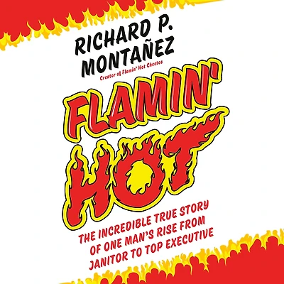 Flamin' Hot: The Incredible True Story of One Man's Rise from Janitor to Top Executive