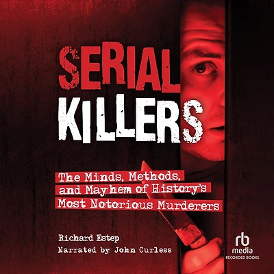 Serial Killers: The Minds, Methods, and Mayhem of History's Most Notorious Murderers