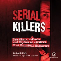 Serial Killers: The Minds, Methods, and Mayhem of History's Most Notorious Murderers