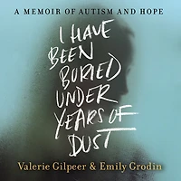 I Have Been Buried Under Years of Dust: A Memoir Autism and Hope