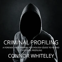 Criminal Profiling: A Forensic and Psychology Guide to FBI Statistical Profiling