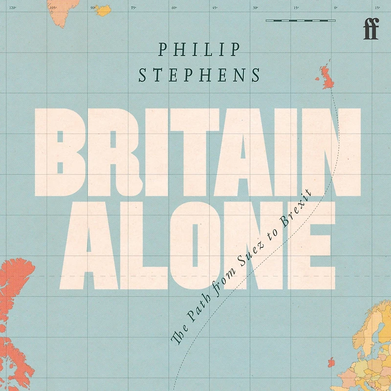 Britain Alone: The Path from Suez to Brexit