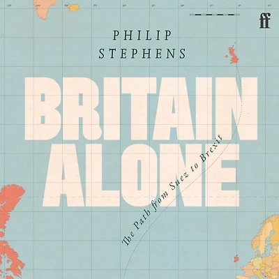 Britain Alone: The Path from Suez to Brexit
