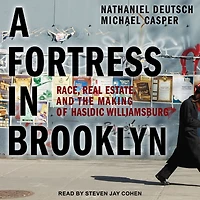 A Fortress Brooklyn: Race, Real Estate, and the Making of Hasidic Williamsburg