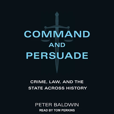 Command and Persuade: Crime, Law, the State across History