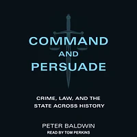 Command and Persuade: Crime, Law, the State across History