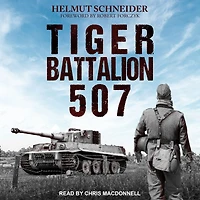 Tiger Battalion 507: Eyewitness Accounts from Hitler's Regiment