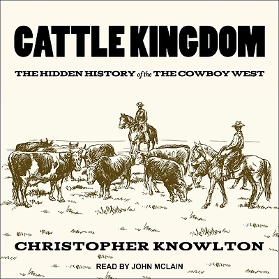Cattle Kingdom: the Hidden History of Cowboy West