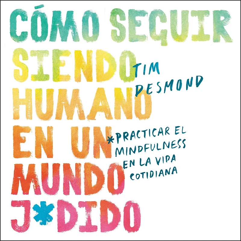 How to Stay Human in a F*cked-Up World: Como seguir siendo humano en un mundo: Practicar el mindfulness en la vida cotidiana