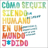 How to Stay Human in a F*cked-Up World: Como seguir siendo humano en un mundo: Practicar el mindfulness en la vida cotidiana