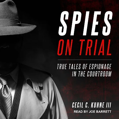 Spies on Trial: True Tales of Espionage the Courtroom