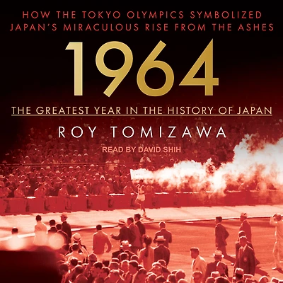 1964 - the Greatest Year History of Japan: How Tokyo Olympics Symbolized Japan's Miraculous Rise from Ashes