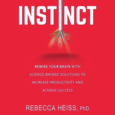 Instinct: Rewire Your Brain with Science-Backed Solutions to Increase Productivity and Achieve Success