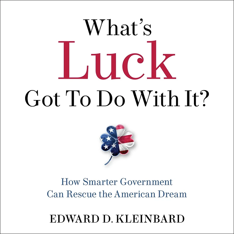 What's Luck Got to Do with It?: How Smarter Government Can Rescue the American Dream