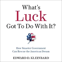What's Luck Got to Do with It?: How Smarter Government Can Rescue the American Dream