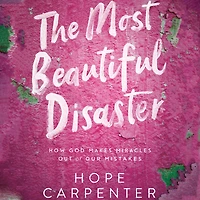 The Most Beautiful Disaster: How God Makes Miracles Out of Our Mistakes