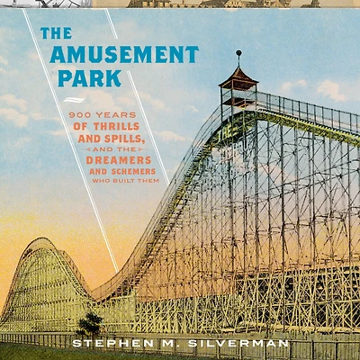 the Amusement Park: 900 Years of Thrills and Spills, Dreamers Schemers Who Built Them