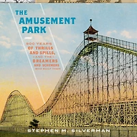 the Amusement Park: 900 Years of Thrills and Spills, Dreamers Schemers Who Built Them
