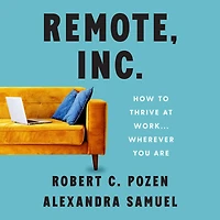 Remote, Inc.: How to Thrive at Work . Wherever You Are