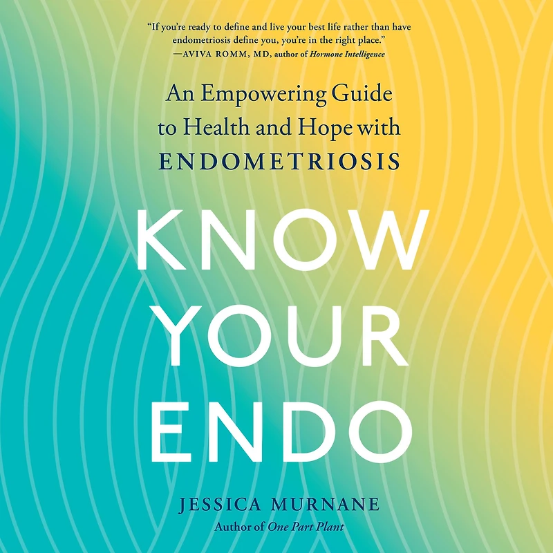 Know Your Endo: An Empowering Guide to Health and Hope With Endometriosis